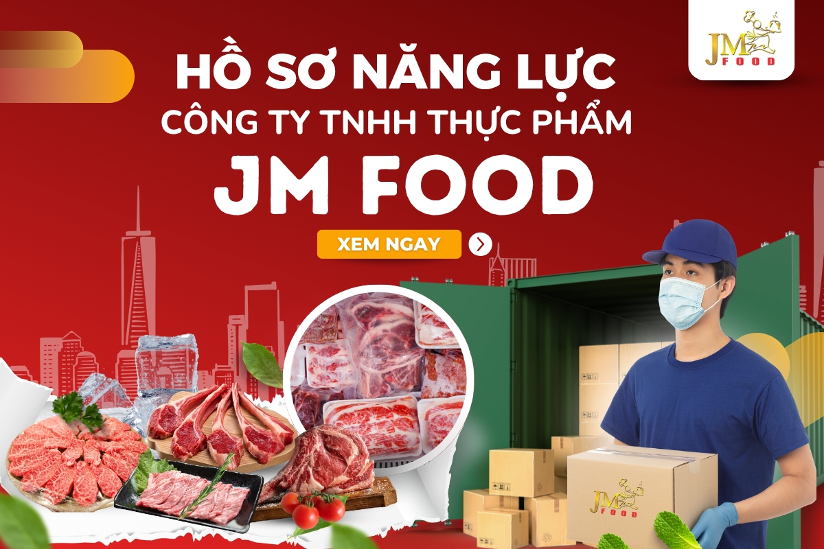 HỒ SƠ NĂNG LỰC - JM FOOD | Khẳng Định Vị Thế Nhà Cung Cấp Thực Phẩm Đông Lạnh Uy Tín Cho Ngành F&B Việt Nam